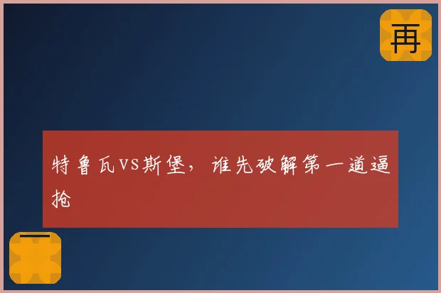 特鲁瓦vs斯堡，谁先破解第一道逼抢