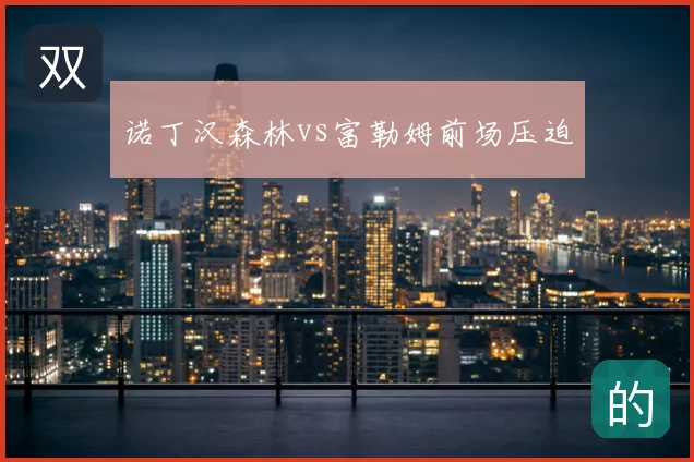 诺丁汉森林vs富勒姆前场压迫
